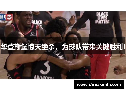 华登斯堡惊天绝杀，为球队带来关键胜利！
