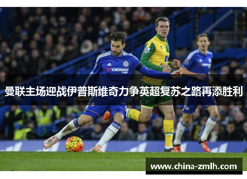 曼联主场迎战伊普斯维奇力争英超复苏之路再添胜利